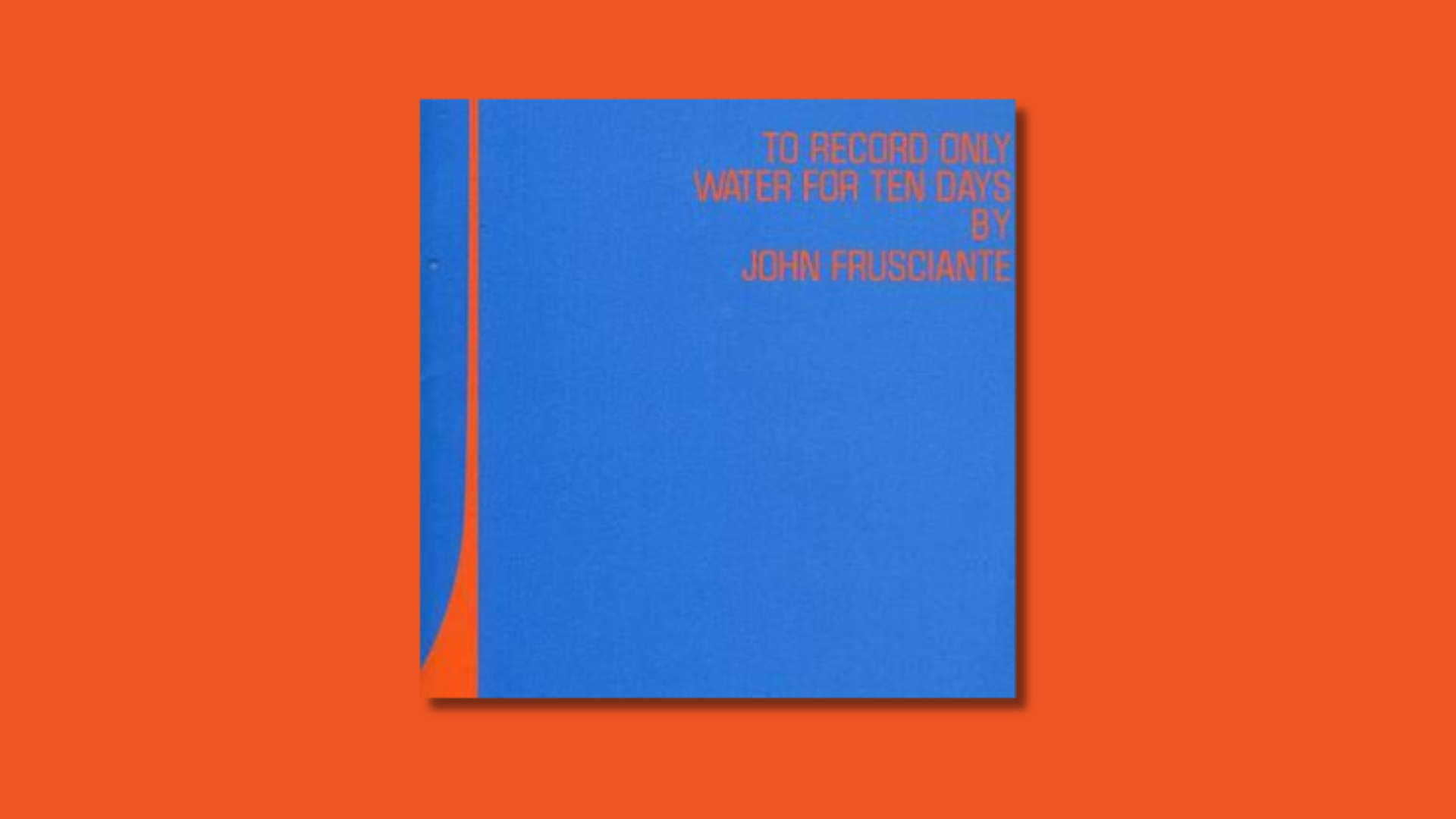 To Record Only Water for Ten Days, John Frusciante